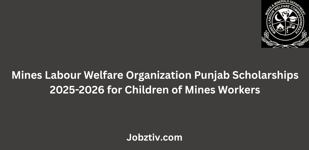 Mines Labour Welfare Organization Punjab Scholarships 2025-2026 for Children of Mines Workers